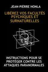 LIBÉREZ VOS FACULTÉS PSYCHIQUES ET SURNATURELLES: INSTRUCTIONS POUR SE PROTÉGER CONTRE LES ATTAQUES PARANORMALES (French Edition) cover image