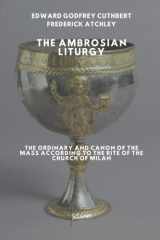 The Ambrosian liturgy: the ordinary and canon of the mass according to the rite of the Church of Milan cover image