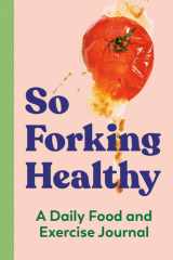 So Forking Healthy A Daily Food and Exercise Journal cover image
