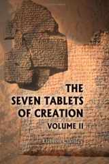 The Seven Tablets of Creation; Or, the Babylonian and Assyrian Legends Concerning the Creation of the World and of Mankind Supplementary Texts cover image