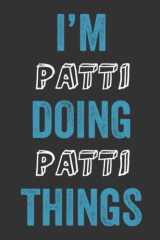 I'M Patti Doing Patti Things: Notebook Gift, Patti name gifts, Personalized Diary Gift for Patti, 120 Pages cover image
