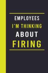 Employees I'm Thinking about Firing: Funny Gag Gift Notebook Journal For Employees | 6x9 Inches 120 Pages Blank Lined Coworker Gag Gift Office Journal ... Journal Gift Ideas,Gifts for Family friend cover image