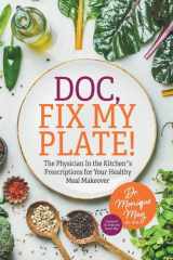 Doc, Fix My Plate! The Physician In the Kitchen(R)'s Prescriptions for Your Healthy Meal Makeover﻿ cover image