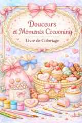 Douceurs et Moments Cocooning: Livre de coloriage relaxant avec desserts mignons, scènes cosy et illustrations anti-stress pour adultes (French Edition) cover image
