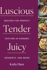 Luscious, Tender, Juicy Recipes for Perfect Texture in Dinners, Desserts, and More cover image