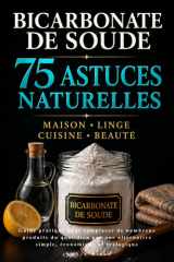 Bicarbonate de soude : 75 astuces naturelles : maison, linge, cuisine, beauté: Guide pratique pour remplacer de nombreux produits du quotidien par une ... économique et écologique (French Edition) cover image