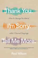 Thank You. I'm Sorry. Tell Me More How to Change the World with 3 Sacred Sayings cover image