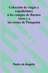 Colecci n De Viages Y Expedici nes Los Campos De Buenos Aires Y A Las Costas De Patagonia cover image