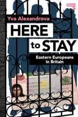 Here to Stay Eastern Europeans in Britain cover image