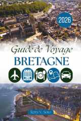 GUIDE DE VOYAGE BRETAGNE 2026: Côtes atlantiques sauvages, ports fortifiés et le charme paisible de la péninsule celtique française (French Edition) cover image