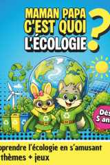 Maman Papa c'est quoi l'écologie ?: Livre éducatif pour enfants dès 5 ans – Comprendre l’écologie, protéger la planète et adopter les bons gestes au quotidien (8 chapitres + jeux) (French Edition) cover image