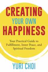 Creating Your Own Happiness: Your Practical Guide to Fulfillment, Inner Peace and Spiritual Freedom cover image