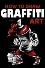 How to Draw Graffiti Art Learning How to Draw Graffiti, Your Essential Guide to Learn the Graffiti Alphabet from a to Z , and Cool Techniques L Great Gift Idea! cover image