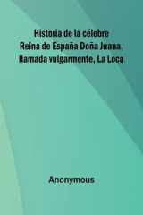 Historia De La C lebre Reina De Espa a Do a Juana, Llamada Vulgarmente, La Loca cover image