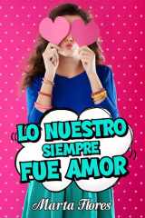 Lo nuestro siempre fue amor (Spanish Edition) cover image