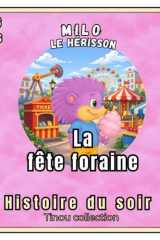 Milo le hérisson : La fête foraine: Une histoire du soir douce et rassurante pour les enfants de 3 à 6 ans, livre illustré pour enfant, cherche et trouve et gestion des émotions (French Edition) cover image