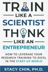 Train Like a Scientist, Think Like an Entrepreneur How to Leverage Your Research Training to Excel in the Start-up World cover image