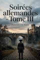 Soirées allemandes - Tome III: Des contes poignants d'Heinrich von Kleist explorant la psychologie humaine et les tourments de l'âme (French Edition) cover image