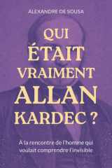 Qui était vraiment Allan Kardec?: A la rencontre de l’homme qui voulait comprendre l’invisible cover image