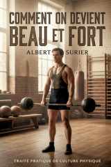 Comment on devient beau et fort: Un guide pratique pour la culture physique selon Albert Surier, axé sur la santé, la beauté et la force. (French Edition) cover image