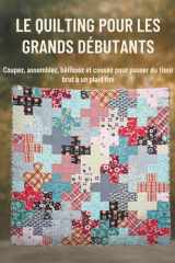 Le Quilting Pour Les Grands Débutants: Coupez, assemblez, bâtissez et cousez pour passer du tissu brut à un plaid fini (French Edition) cover image