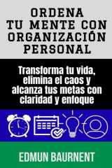 Ordena tu mente con organización personal: Transforma tu vida, elimina el caos y alcanza tus metas con claridad y enfoque cover image