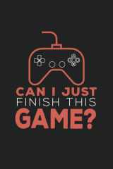 Can I Just Finish This Game: Funny Gamer Notebook Journal For Boys, Girls, Teens and Men Who Love Gaming And Video Games cover image