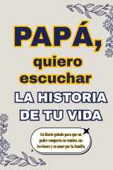 Papá, quiero escuchar la historia de tu vida un diario guiado: Un tesoro de papá para compartir su historia, sabiduría y amor con su familia cover image
