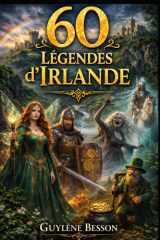 60 Légendes d'Irlande: Le Guide Illustré des Mythes Celtes : De la Chaussée des Géants aux Leprechauns, Découvrez l'Histoire Invisible et les Secrets ... Légendes et Terroirs) (French Edition) cover image