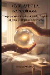 Vivre avec la Sarcoïdose: Comprendre, s'adapter et garder l'espoir - un guide pour patient et proche (French Edition) cover image