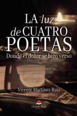 La luz de cuatro poetas. Donde el dolor se hizo verso (Spanish Edition) cover image