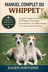 MANUEL COMPLET DU WHIPPET: Le guide complet des soins du Whippet, du dressage, de la nutrition, du comportement, de la santé et de l’interaction (French Edition) cover image