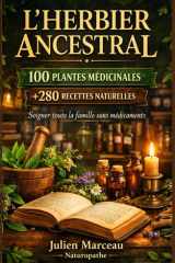 L'Herbier Ancestral: 100 Plantes Médicinales et Plus de 280 Recettes Naturelles pour Soigner Toute la Famille Sans Médicaments (French Edition) cover image