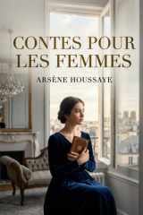 Contes pour les femmes: Des récits galants et moralisateurs explorant les passions féminines et les moeurs parisiennes du XIXe siècle. (French Edition) cover image