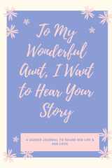 My Wonderful Aunt, I Want to Hear Your Story: A Aunt's Guided Journal To Share Her Life And Thoughts. Guided Question , Interview Book To Share Your ... Me , A Little Book About My Wonderful Aunt. cover image