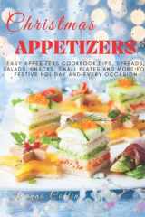 Christmas Appetizers: Easy Appetizers Cookbook, Dips, Spreads, Salads, Snacks, Small Plates and More for Festive Holiday and Every Occasion cover image