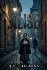Alise: Une intrigue captivante dans le Paris du XIXe siècle, où Alise est confrontée aux secrets et aux passions de son entourage. (French Edition) cover image