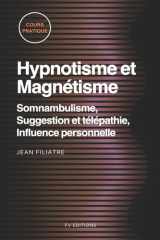Hypnotisme et Magnétisme, Somnambulisme, Suggestion et télépathie, Influence personnelle: Cours Pratique complet (French Edition) cover image