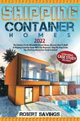 Shipping Container Homes The Solution for an Affordable Dream-House. Discover How to Build a Shipping Container Home with This Beginner's Step-By-Step Guide. Tips and Extra Bonus Case Study Included! cover image