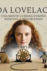 Ada Lovelace - Cómo Una Mente Curiosa Enseñó A Una Máquina A Seguir Pasos cover image