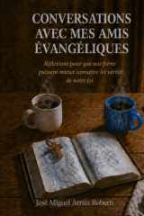 Conversations avec mes amis évangéliques: Réflexions pour que nos frères puissent mieux connaître les vérités de notre foi (French Edition) cover image