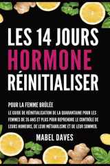 Les 14 Jours Hormone Réinitialiser: Pour la Femme Brûlée: Le Guide de Réinitialisation de la quarantaine pour les femmes de 35 ans et plus pour ... et de leur Sommeil (French Edition) cover image