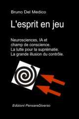 L'esprit en jeu. Neurosciences, IA et champ de conscience. La lutte pour la suprématie.: La grande illusion du contrôle. (Physique quantique et ... Medico en français. (FRA)) (French Edition) cover image