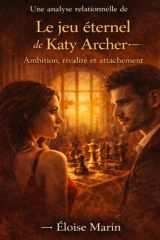 Une analyse relationnelle de Le jeu éternel de Katy Archer: Ambition, rivalité et attachement (French Edition) cover image