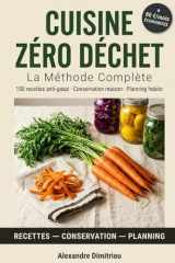 Cuisine Zéro Déchet : La Méthode Complète: 100 recettes anti-gaspi, techniques de conservation maison et planning hebdo pour ne plus rien jeter (French Edition) cover image