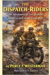 The Dispatch-Riders: The Adventures of Two British Motor-cyclists in the Great War: Illustrated by F. Gillett cover image