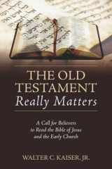 The Old Testament Really Matters A Call for Believers to Read the Bible of Jesus and the Early Church cover image