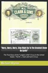"Hurry, Hurry, Hurry, Step Right Up To The Greatest Show On Earth!": The True Story of the "Largest Little" Circus in the United States- The M. L. Clark and Son's Circus (Central Louisiana) cover image