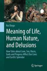 Meaning of Life, Human Nature, and Delusions How Tales about Love, Sex, Races, Gods and Progress Affect Our Lives and Earth's Splendor cover image