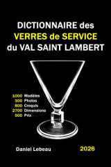 Dictionnaire des Verres de Service du Val Saint Lambert: 1000 Modèles 300 Photos 800 Croquis 2700 Dimensions 500 Prix 300 Pages (French Edition) cover image